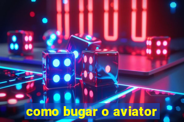 como bugar o aviator